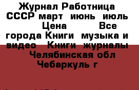 Журнал Работница СССР март, июнь, июль 1970 › Цена ­ 300 - Все города Книги, музыка и видео » Книги, журналы   . Челябинская обл.,Чебаркуль г.